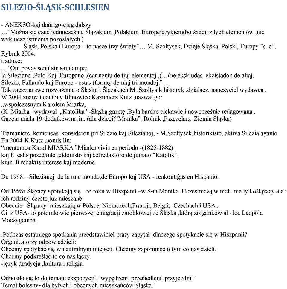 traduko: Oni povas senti sin samtempe: la Sileziano,Polo Kaj Europano,(ĉar neniu de tiuj elementoj,( (ne ekskludas ekzistadon de aliaj. Silezio, Pallando kaj Europo - estas (formoj de niaj tri mondoj.