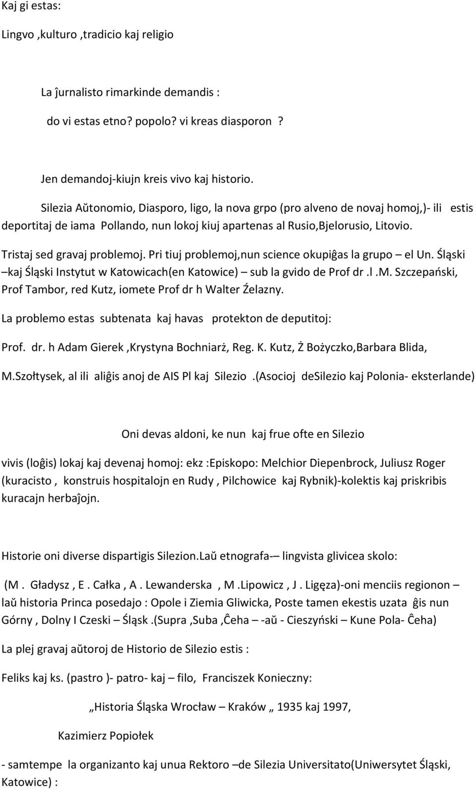 Pri tiuj problemoj,nun science okupiĝas la grupo el Un. Śląski kaj Śląski Instytut w Katowicach(en Katowice) sub la gvido de Prof dr.l.m. Szczepański, Prof Tambor, red Kutz, iomete Prof dr h Walter Źelazny.