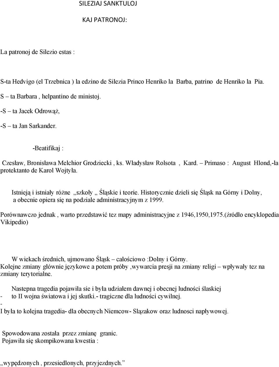 Primaso : August Hlond,-la protektanto de Karol Wojtyła. Istnieją i istniały różne szkoły Śląskie i teorie.