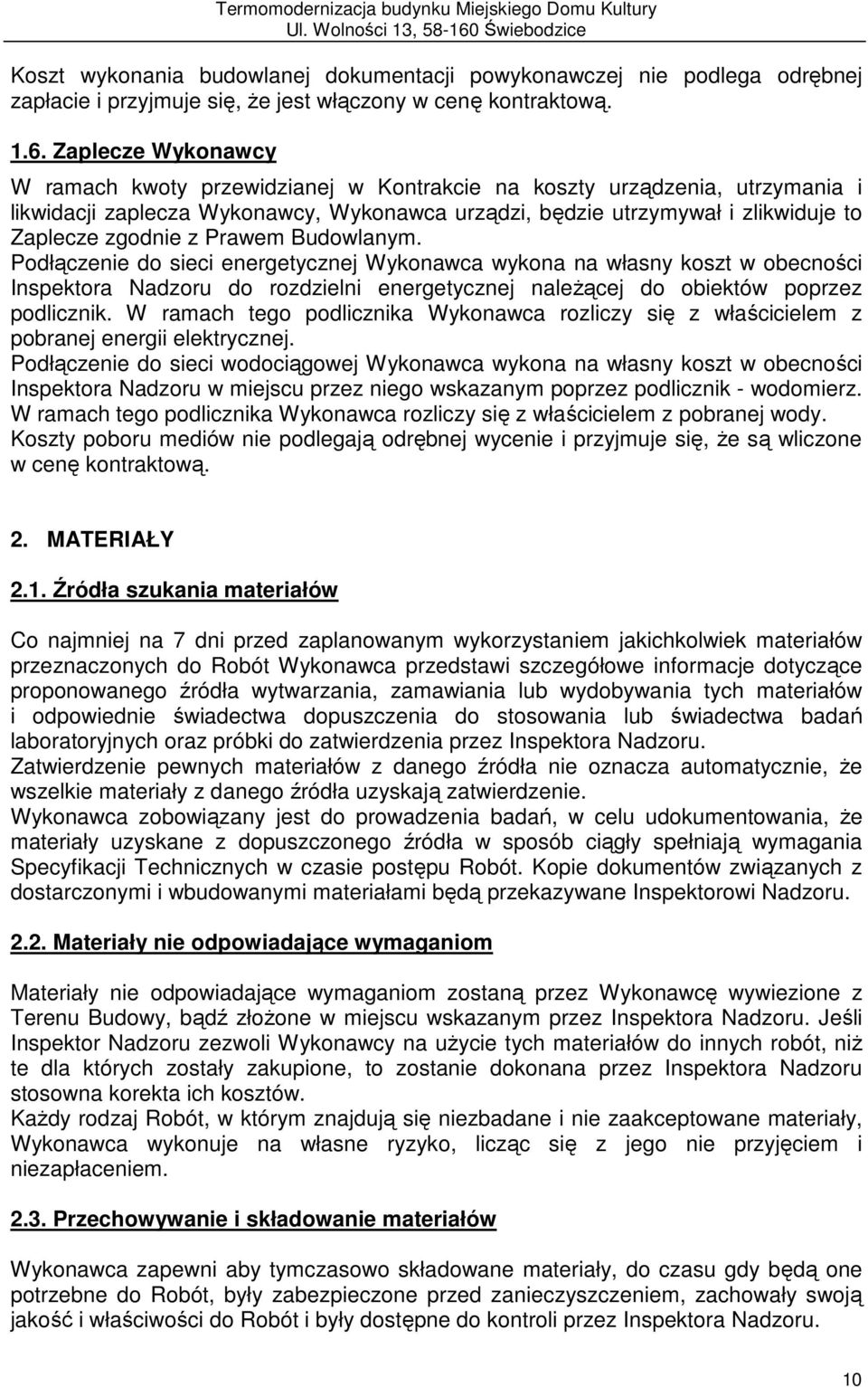 Prawem Budowlanym. Podłączenie do sieci energetycznej Wykonawca wykona na własny koszt w obecności Inspektora Nadzoru do rozdzielni energetycznej naleŝącej do obiektów poprzez podlicznik.