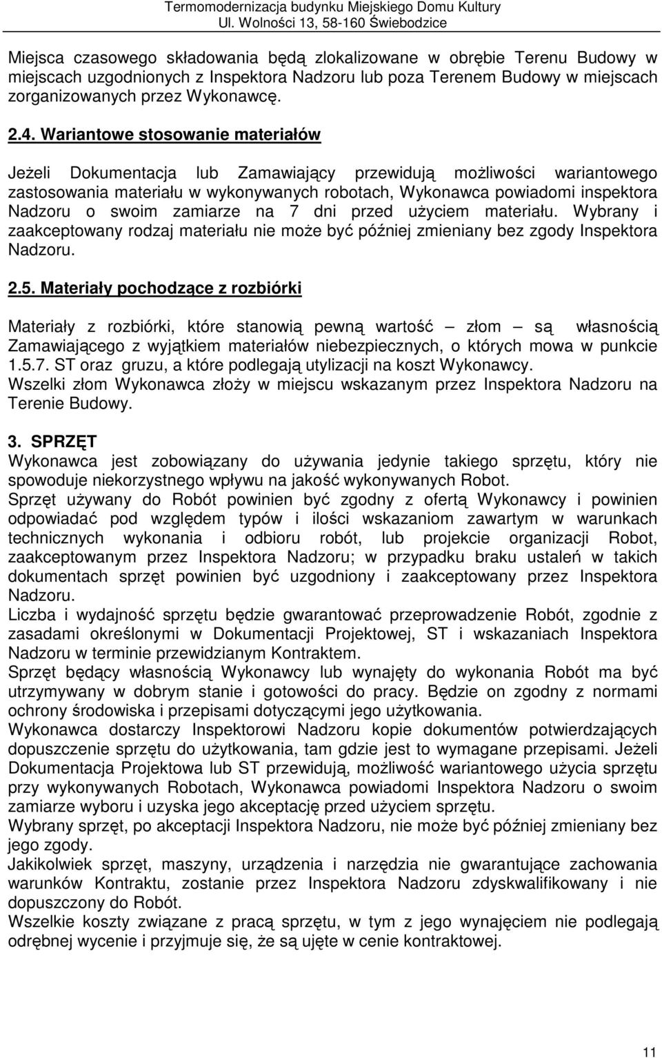 zamiarze na 7 dni przed uŝyciem materiału. Wybrany i zaakceptowany rodzaj materiału nie moŝe być później zmieniany bez zgody Inspektora Nadzoru. 2.5.