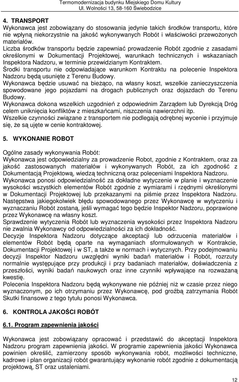 przewidzianym Kontraktem. Środki transportu nie odpowiadające warunkom Kontraktu na polecenie Inspektora Nadzoru będą usunięte z Terenu Budowy.