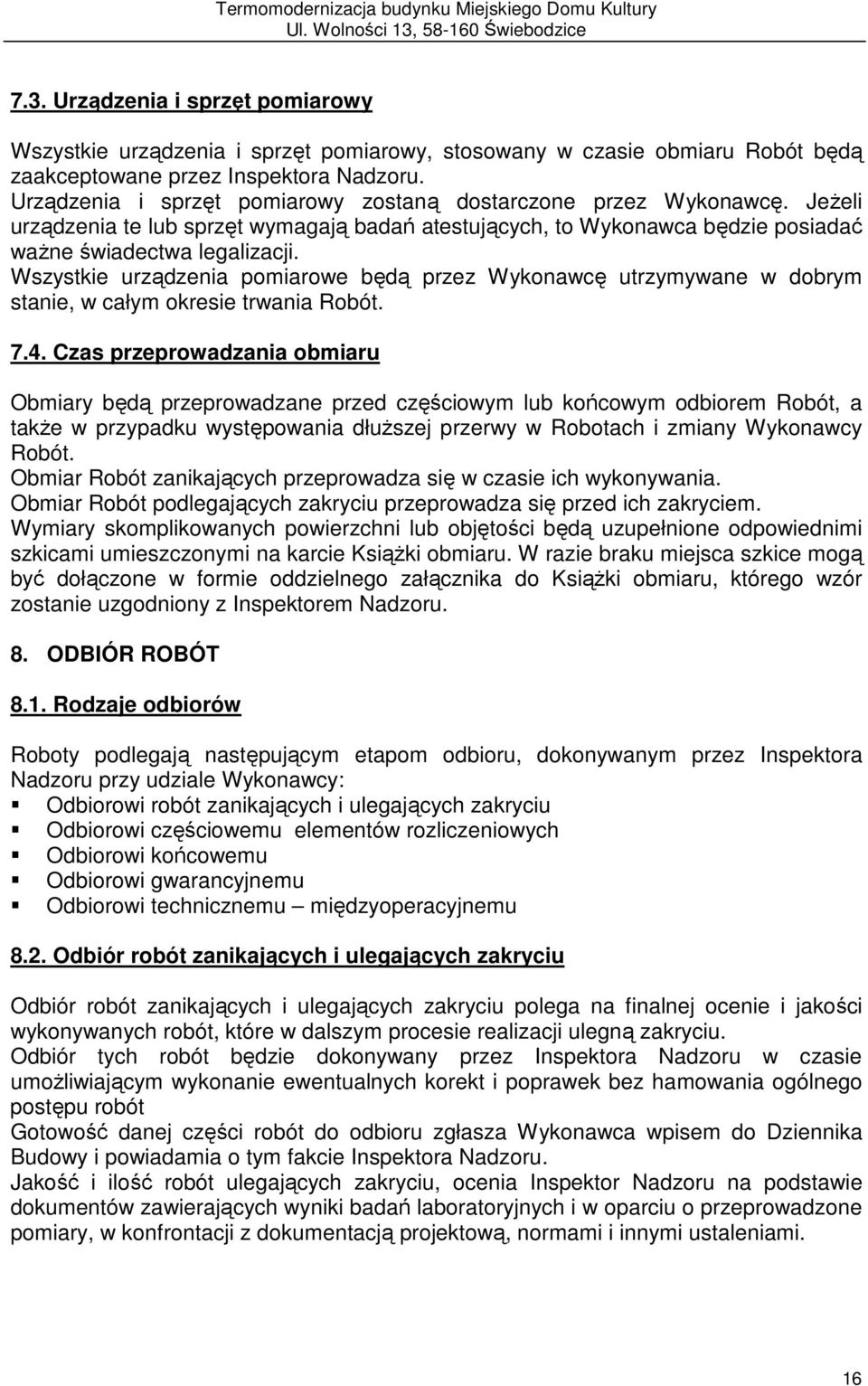 Wszystkie urządzenia pomiarowe będą przez Wykonawcę utrzymywane w dobrym stanie, w całym okresie trwania Robót. 7.4.