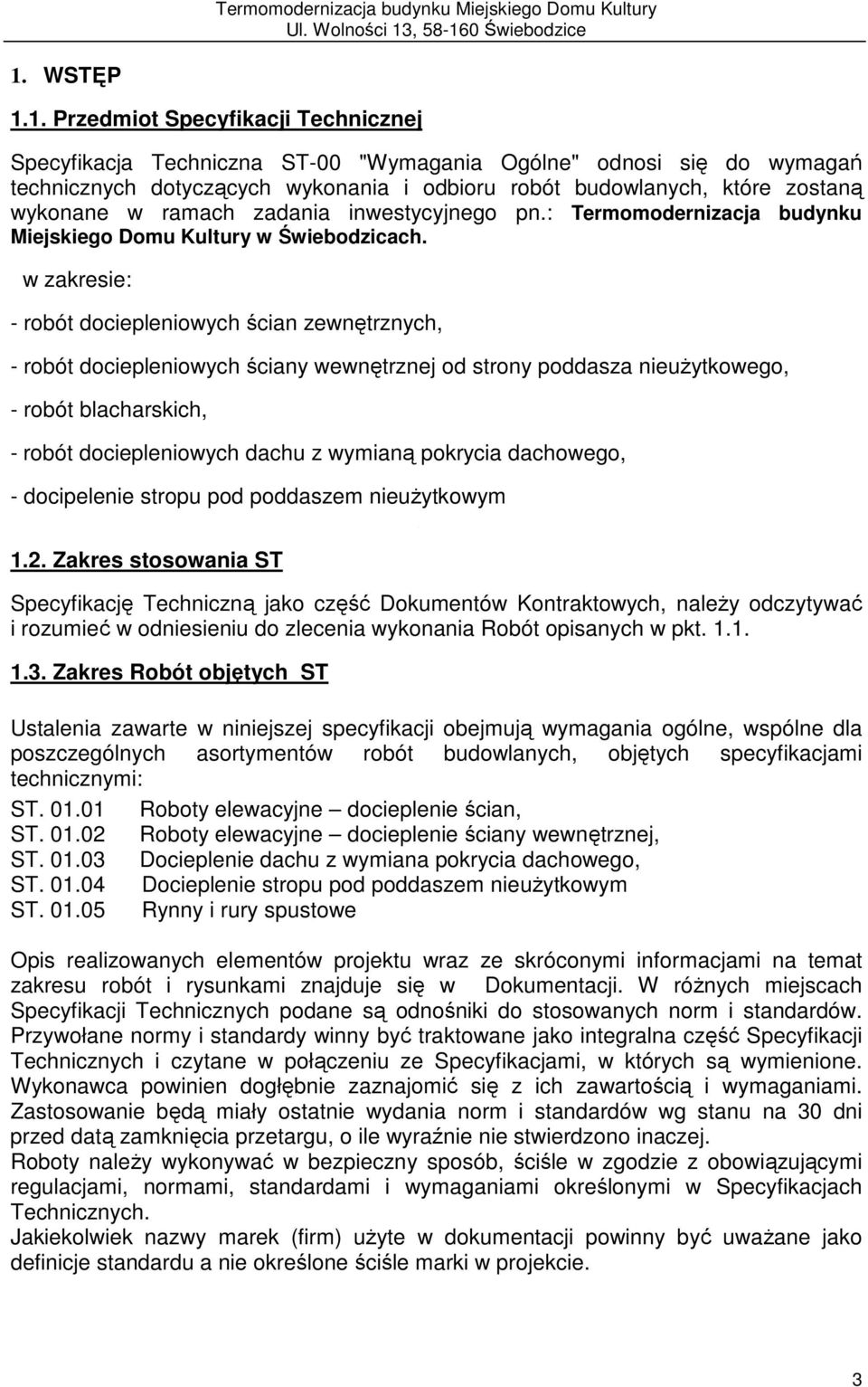 1. Przedmiot Specyfikacji Technicznej Specyfikacja Techniczna ST-00 "Wymagania Ogólne" odnosi się do wymagań technicznych dotyczących wykonania i odbioru robót budowlanych, które zostaną wykonane w