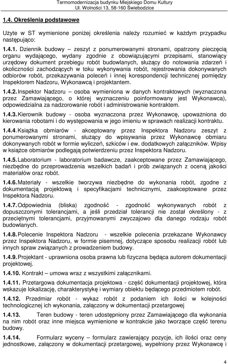 okoliczności zachodzących w toku wykonywania robót, rejestrowania dokonywanych odbiorów robót, przekazywania poleceń i innej korespondencji technicznej pomiędzy Inspektorem Nadzoru, Wykonawcą i