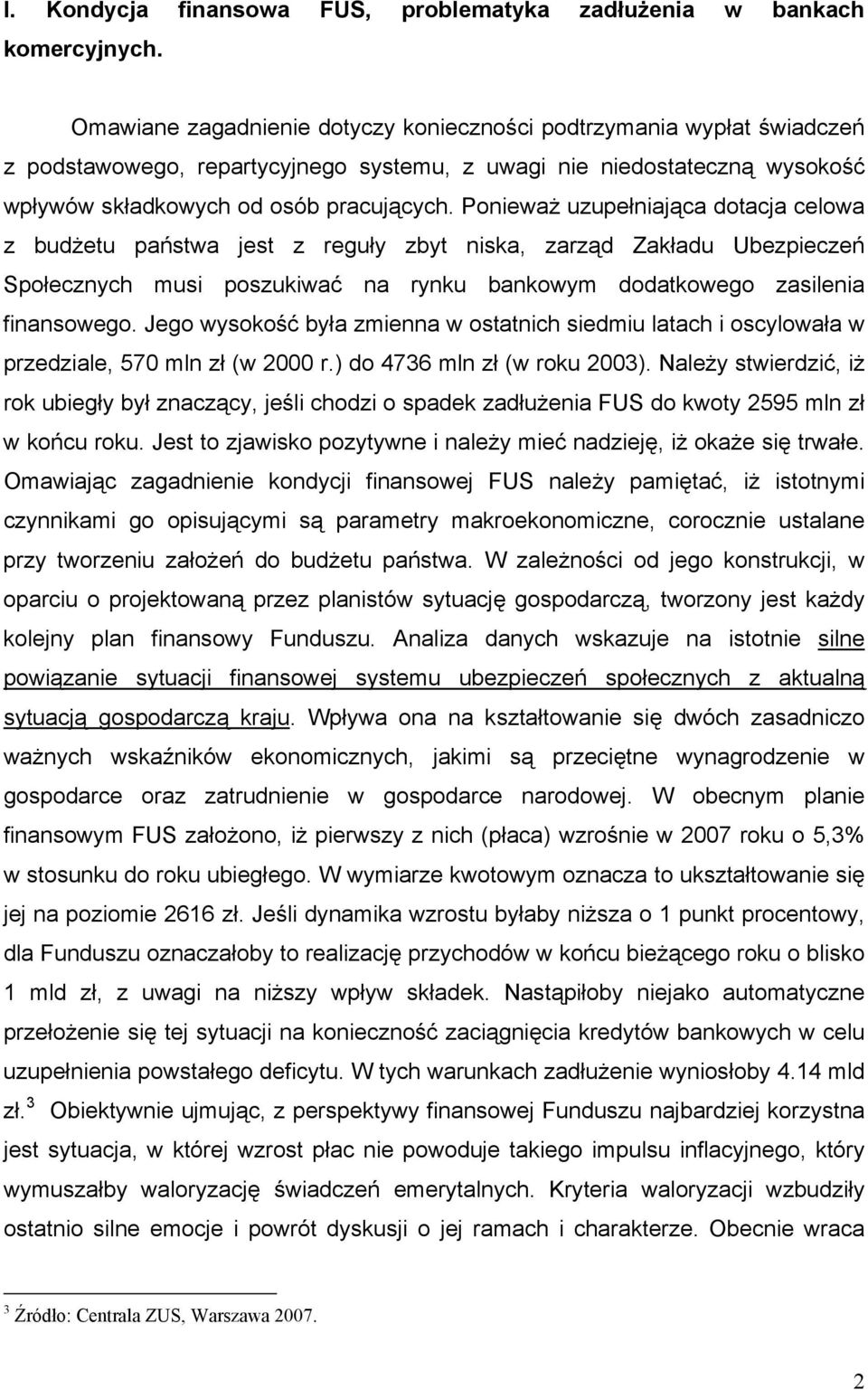 Ponieważ uzupełniająca dotacja celowa z budżetu państwa jest z reguły zbyt niska, zarząd Zakładu Ubezpieczeń Społecznych musi poszukiwać na rynku bankowym dodatkowego zasilenia finansowego.