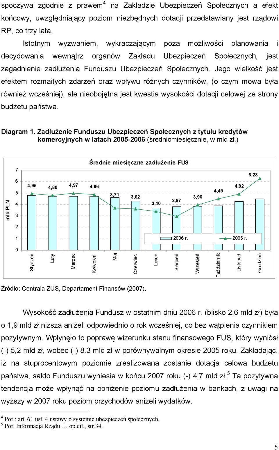 Jego wielkość jest efektem rozmaitych zdarzeń oraz wpływu różnych czynników, (o czym mowa była również wcześniej), ale nieobojętna jest kwestia wysokości dotacji celowej ze strony budżetu państwa.