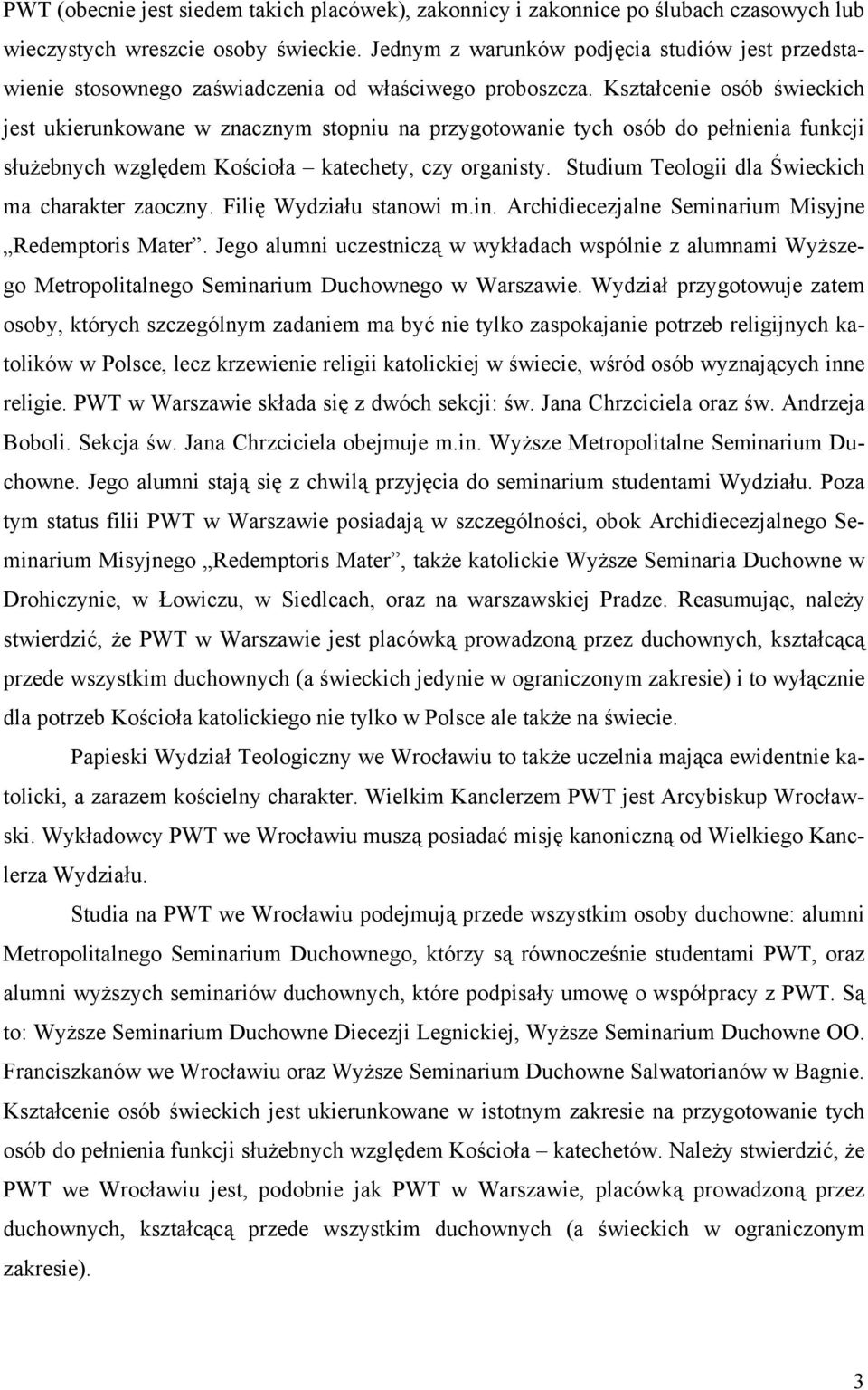 Kształcenie osób świeckich jest ukierunkowane w znacznym stopniu na przygotowanie tych osób do pełnienia funkcji służebnych względem Kościoła katechety, czy organisty.