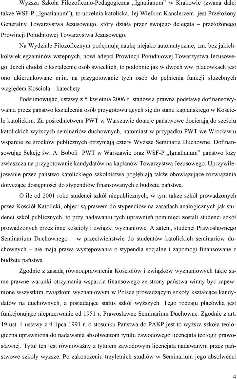 Na Wydziale Filozoficznym podejmują naukę niejako automatycznie, tzn. bez jakichkolwiek egzaminów wstępnych, nowi adepci Prowincji Południowej Towarzystwa Jezusowego.