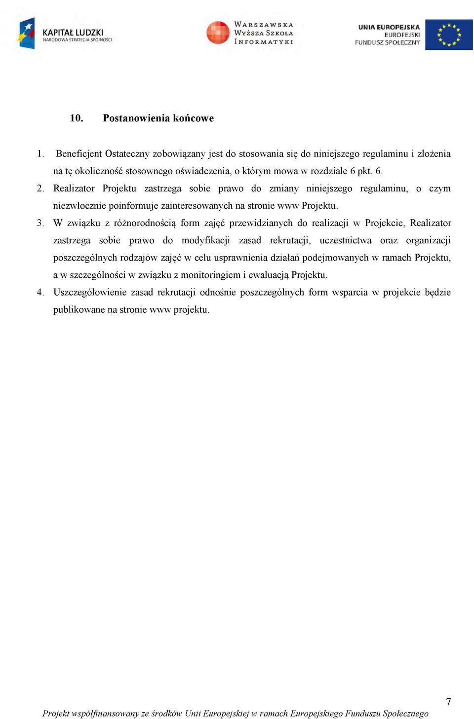 W związku z różnorodnością form zajęć przewidzianych do realizacji w Projekcie, Realizator zastrzega sobie prawo do modyfikacji zasad rekrutacji, uczestnictwa oraz organizacji poszczególnych rodzajów