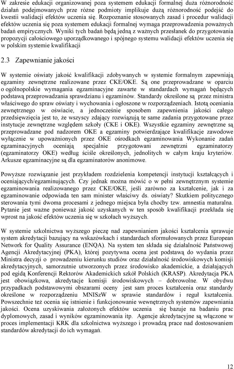 Wyniki tych badań będą jedną z ważnych przesłanek do przygotowania propozycji całościowego uporządkowanego i spójnego systemu walidacji efektów uczenia się w polskim systemie kwalifikacji 2.