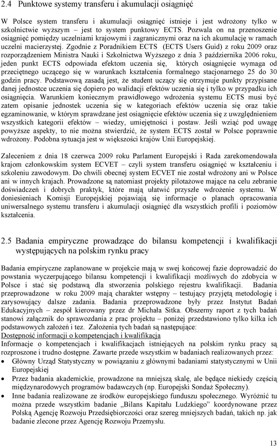 Zgodnie z Poradnikiem ECTS (ECTS Users Guid) z roku 2009 oraz rozporządzeniem Ministra Nauki i Szkolnictwa Wyższego z dnia 3 października 2006 roku, jeden punkt ECTS odpowiada efektom uczenia się,
