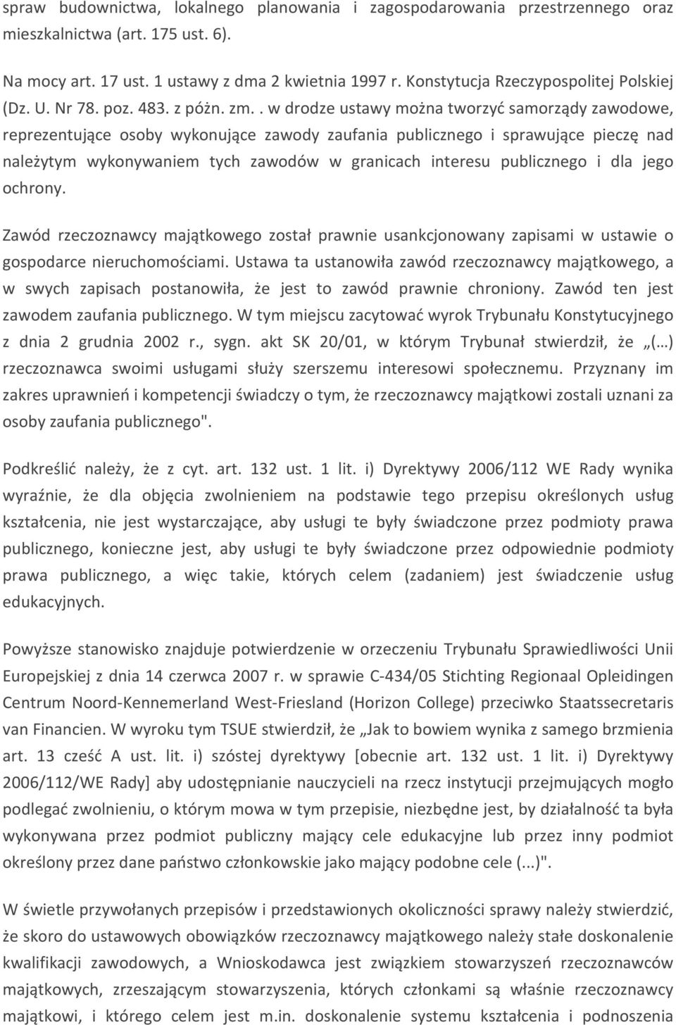 . w drodze ustawy można tworzyć samorządy zawodowe, reprezentujące osoby wykonujące zawody zaufania publicznego i sprawujące pieczę nad należytym wykonywaniem tych zawodów w granicach interesu