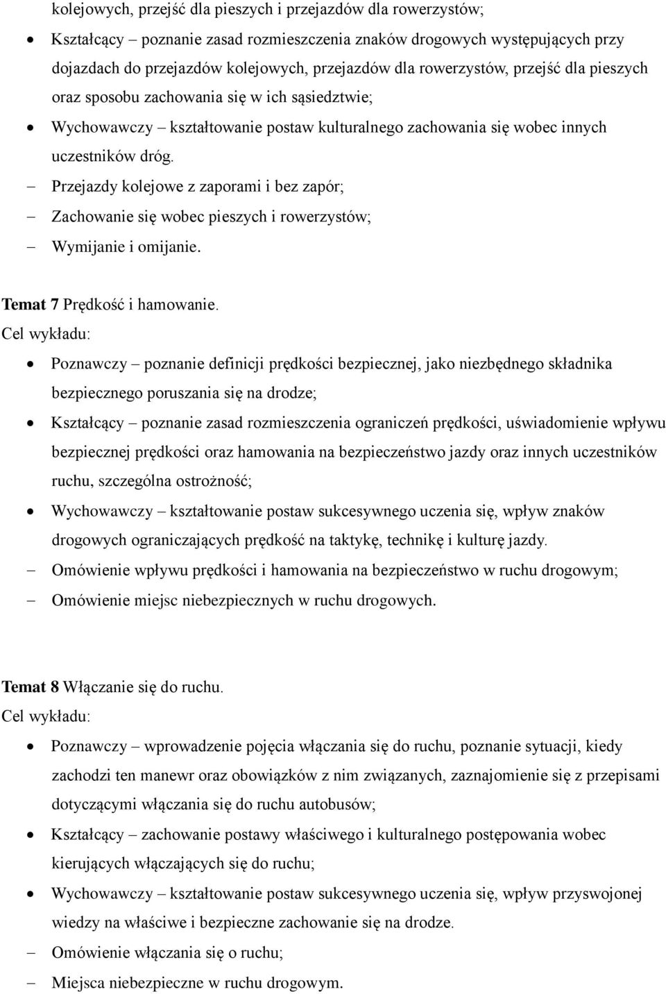 Przejazdy kolejowe z zaporami i bez zapór; Zachowanie się wobec pieszych i rowerzystów; Wymijanie i omijanie. Temat 7 Prędkość i hamowanie.