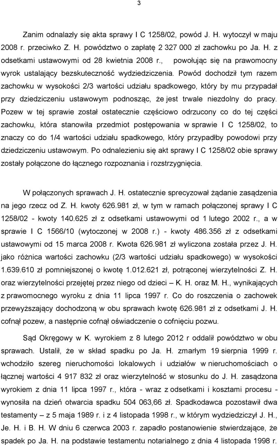 Powód dochodził tym razem zachowku w wysokości 2/3 wartości udziału spadkowego, który by mu przypadał przy dziedziczeniu ustawowym podnosząc, że jest trwale niezdolny do pracy.