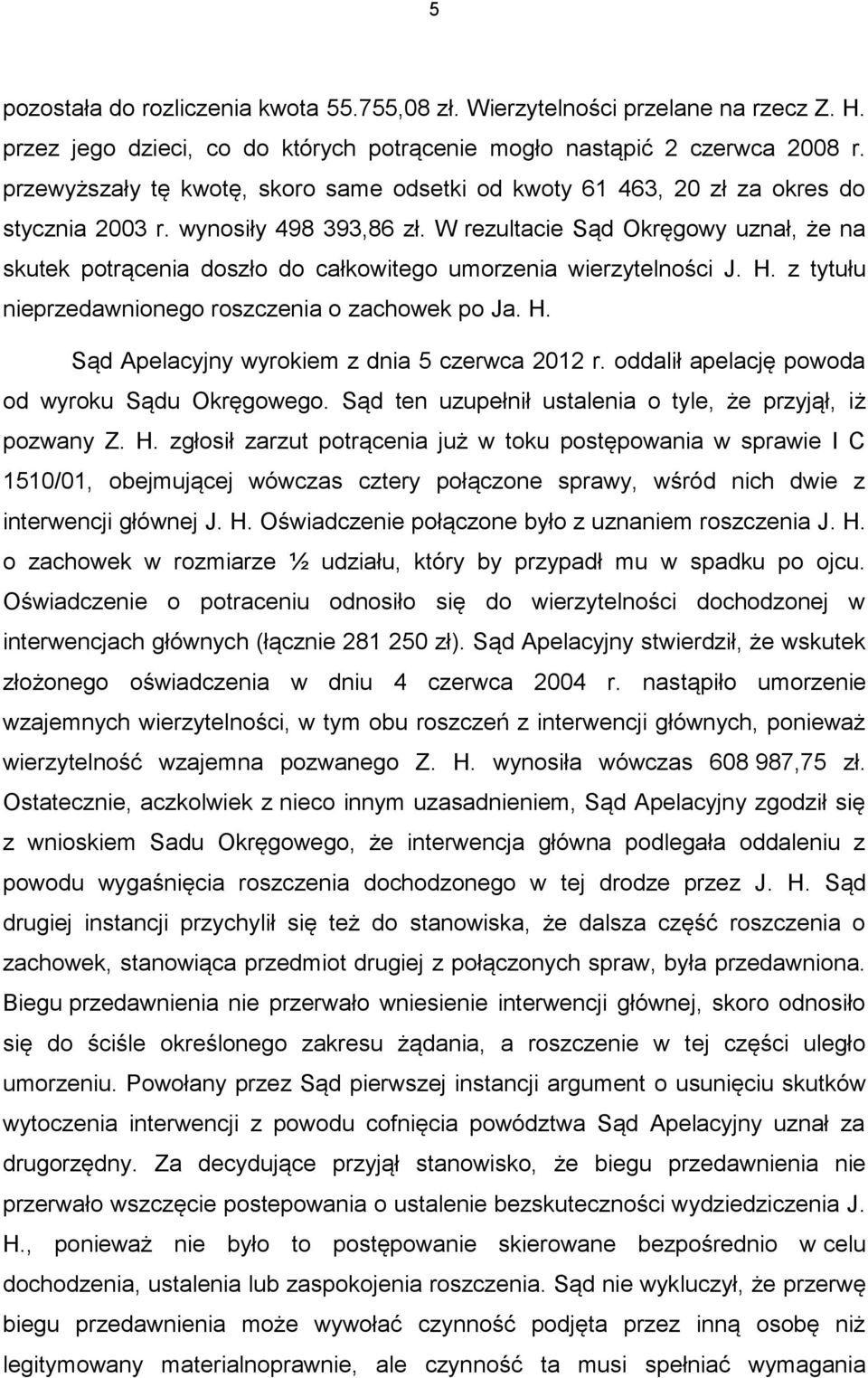 W rezultacie Sąd Okręgowy uznał, że na skutek potrącenia doszło do całkowitego umorzenia wierzytelności J. H. z tytułu nieprzedawnionego roszczenia o zachowek po Ja. H. Sąd Apelacyjny wyrokiem z dnia 5 czerwca 2012 r.