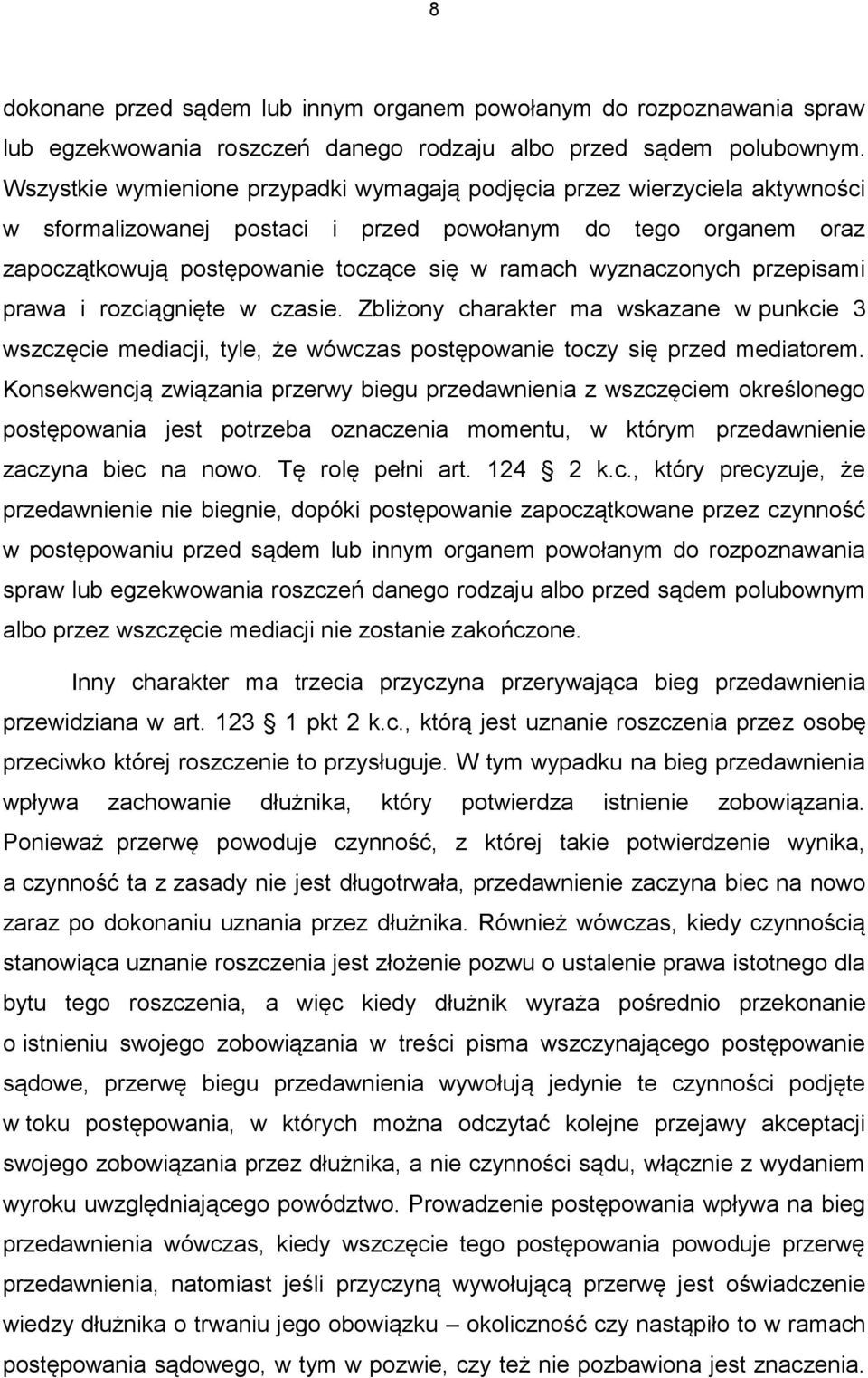 wyznaczonych przepisami prawa i rozciągnięte w czasie. Zbliżony charakter ma wskazane w punkcie 3 wszczęcie mediacji, tyle, że wówczas postępowanie toczy się przed mediatorem.