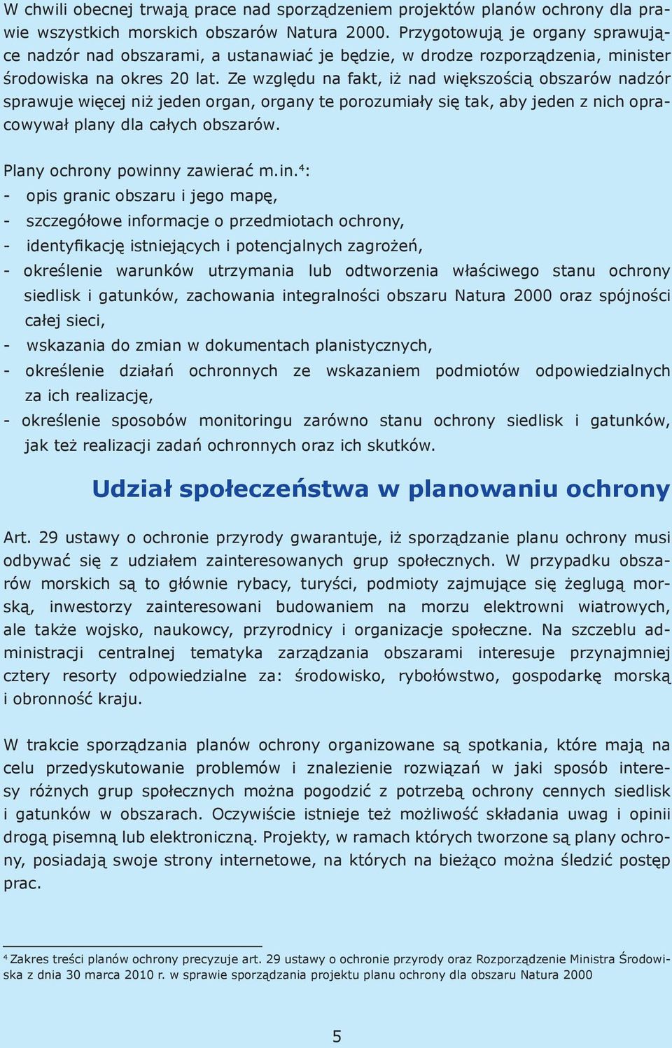 Ze względu na fakt, iż nad większością obszarów nadzór sprawuje więcej niż jeden organ, organy te porozumiały się tak, aby jeden z nich opracowywał plany dla całych obszarów.