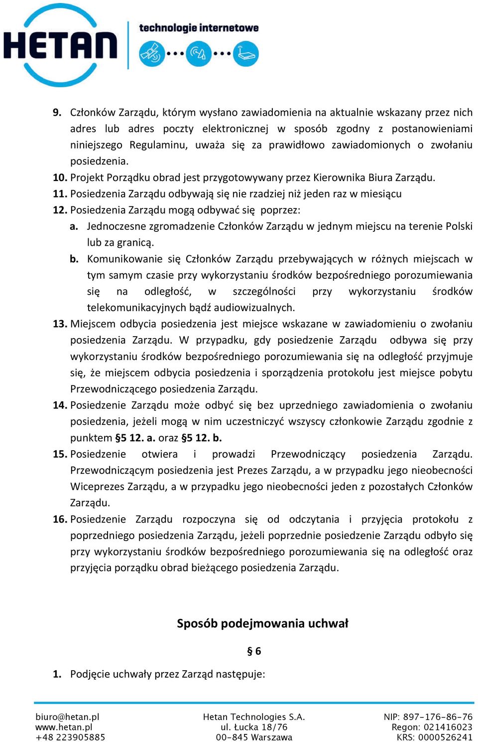 Posiedzenia Zarządu odbywają się nie rzadziej niż jeden raz w miesiącu 12. Posiedzenia Zarządu mogą odbywać się poprzez: a.