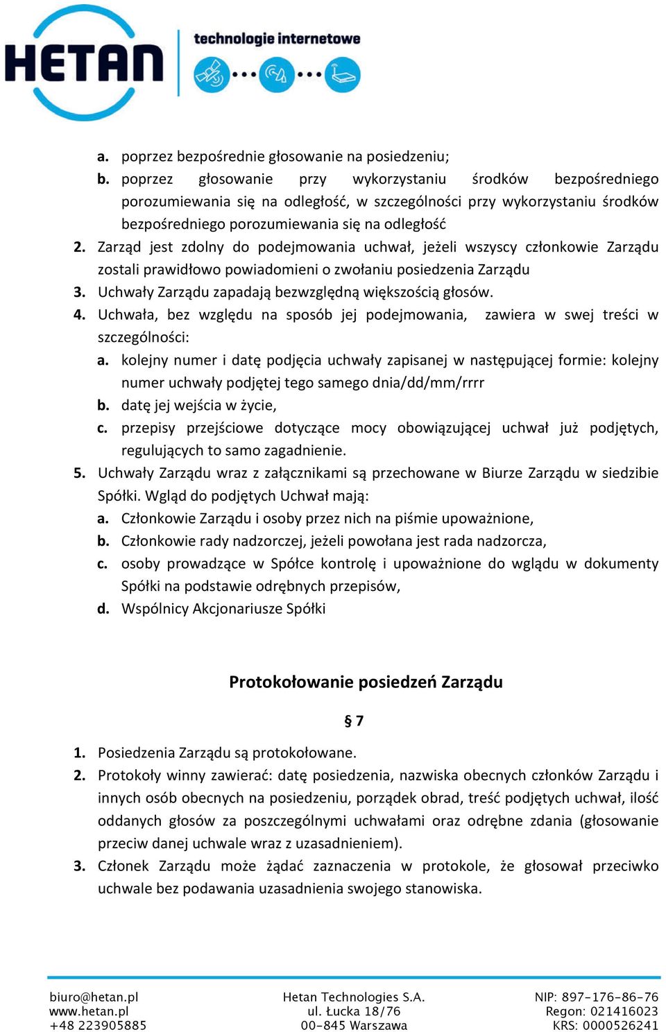 Zarząd jest zdolny do podejmowania uchwał, jeżeli wszyscy członkowie Zarządu zostali prawidłowo powiadomieni o zwołaniu posiedzenia Zarządu 3. Uchwały Zarządu zapadają bezwzględną większością głosów.