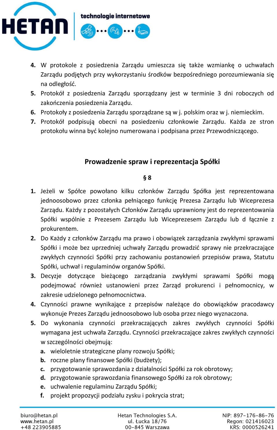 Protokół podpisują obecni na posiedzeniu członkowie Zarządu. Każda ze stron protokołu winna być kolejno numerowana i podpisana przez Przewodniczącego. Prowadzenie spraw i reprezentacja Spółki 8 1.