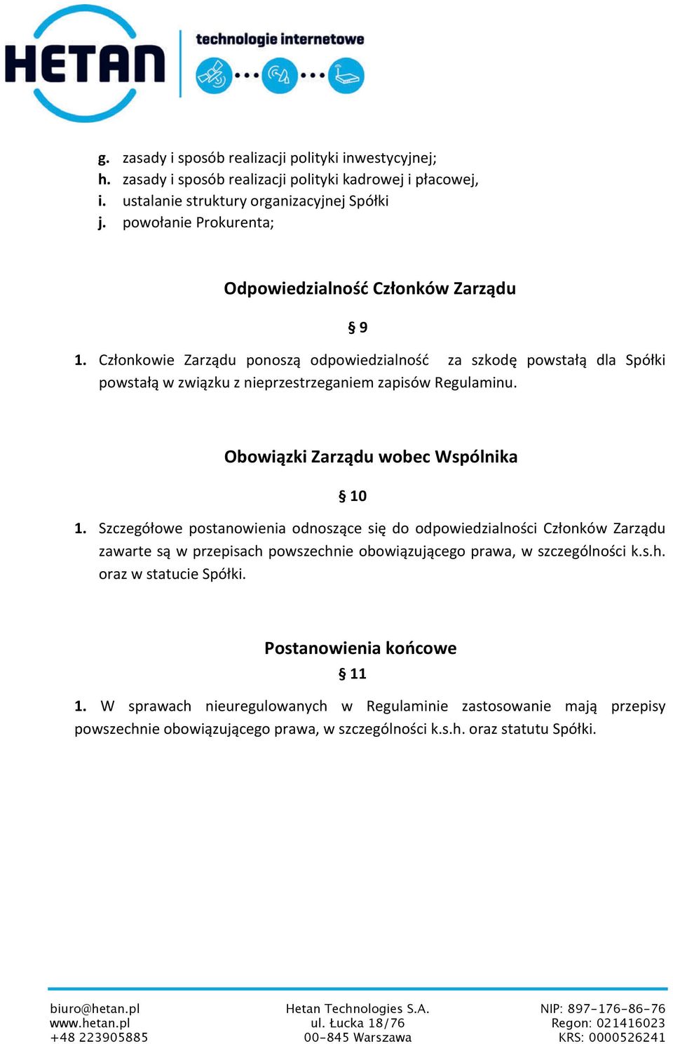 Członkowie Zarządu ponoszą odpowiedzialność za szkodę powstałą dla Spółki powstałą w związku z nieprzestrzeganiem zapisów Regulaminu. Obowiązki Zarządu wobec Wspólnika 10 1.