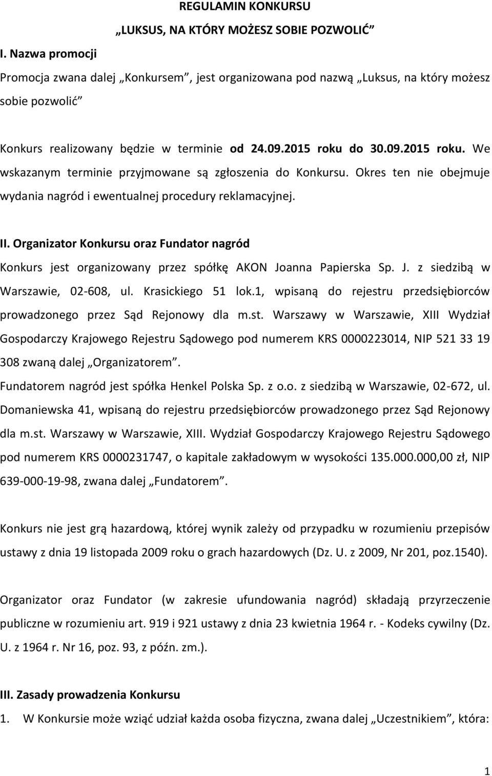 do 30.09.2015 roku. We wskazanym terminie przyjmowane są zgłoszenia do Konkursu. Okres ten nie obejmuje wydania nagród i ewentualnej procedury reklamacyjnej. II.