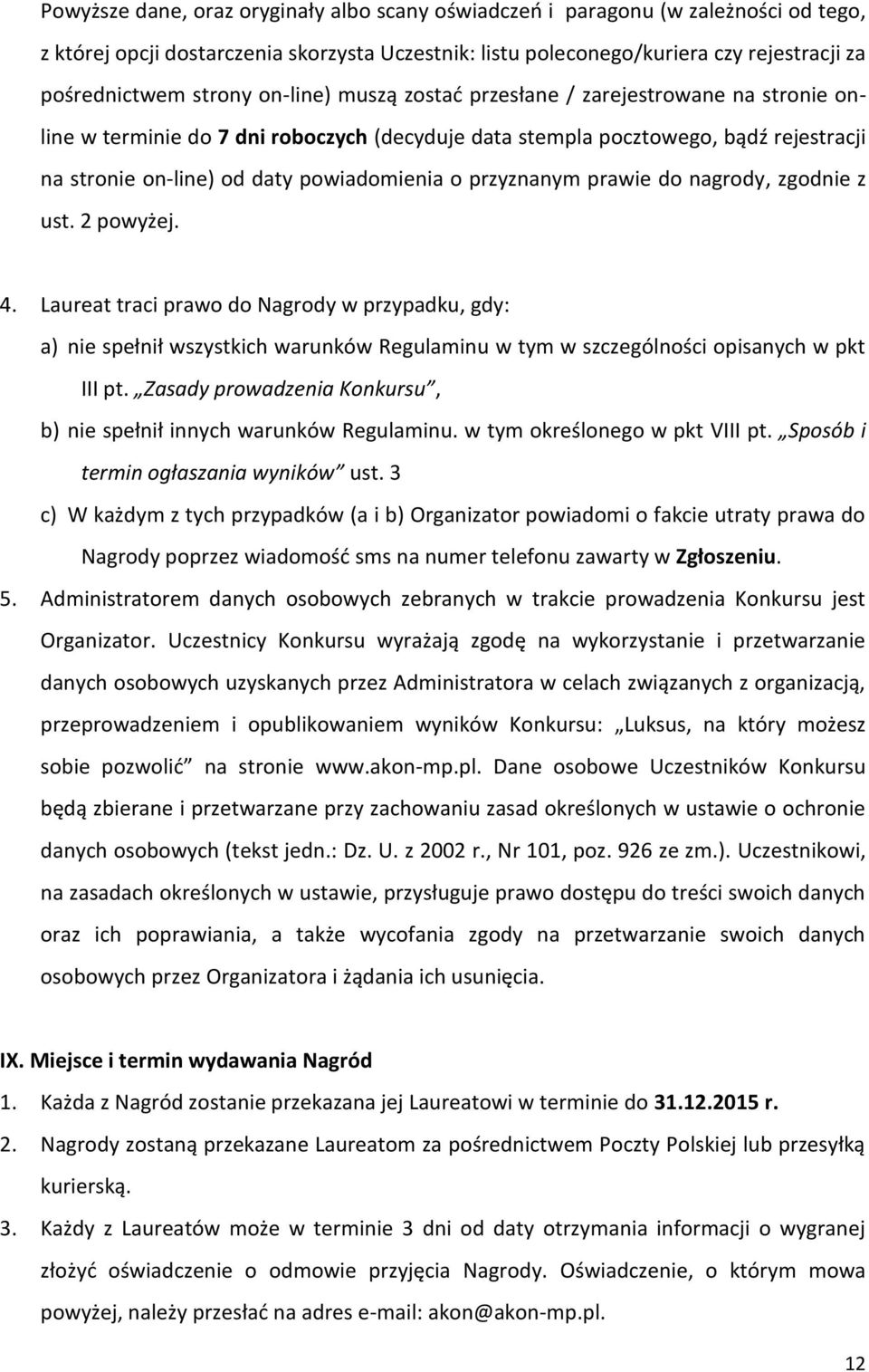 przyznanym prawie do nagrody, zgodnie z ust. 2 powyżej. 4. Laureat traci prawo do Nagrody w przypadku, gdy: a) nie spełnił wszystkich warunków Regulaminu w tym w szczególności opisanych w pkt III pt.