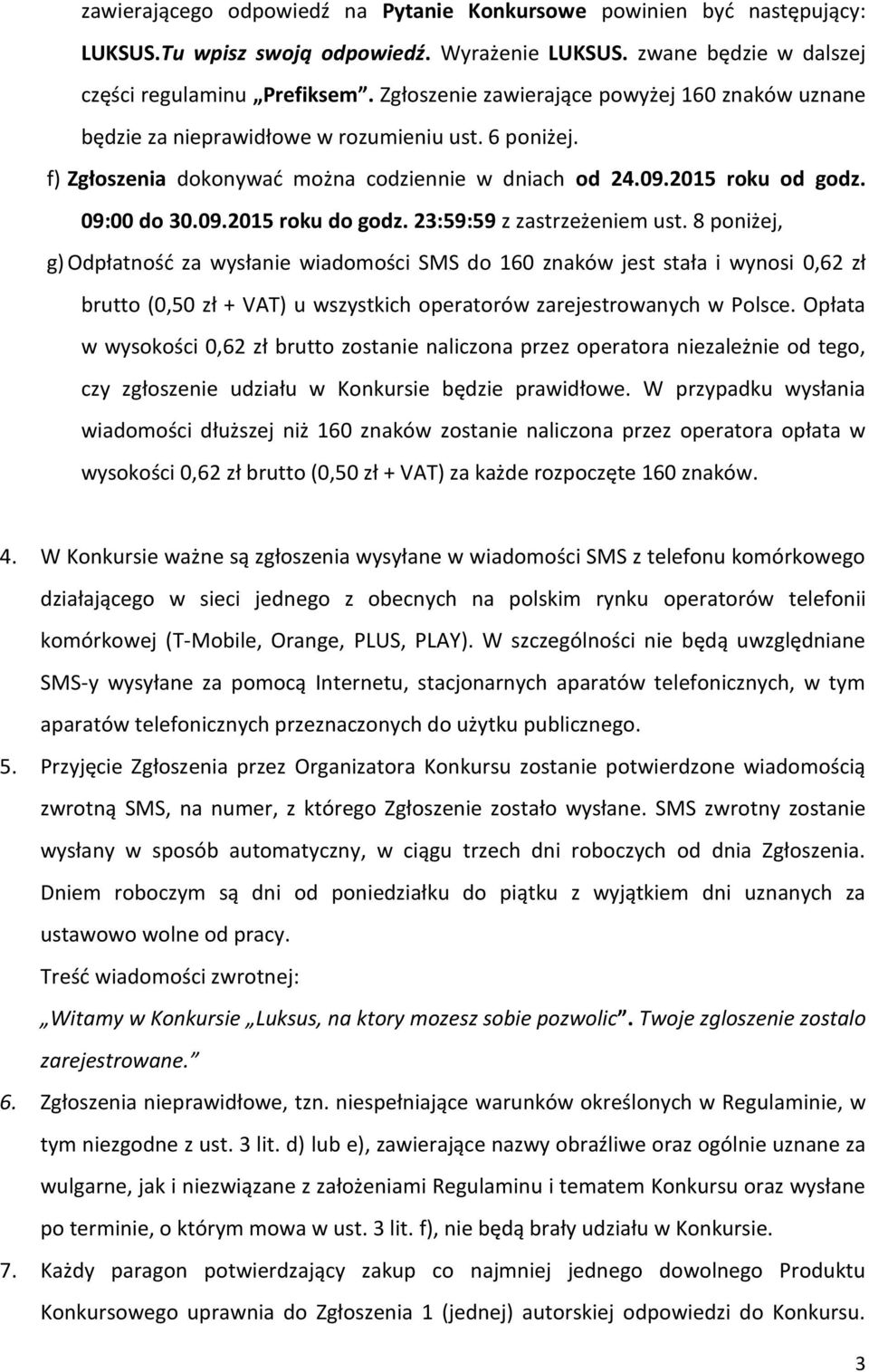 23:59:59 z zastrzeżeniem ust. 8 poniżej, g) Odpłatność za wysłanie wiadomości SMS do 160 znaków jest stała i wynosi 0,62 zł brutto (0,50 zł + VAT) u wszystkich operatorów zarejestrowanych w Polsce.