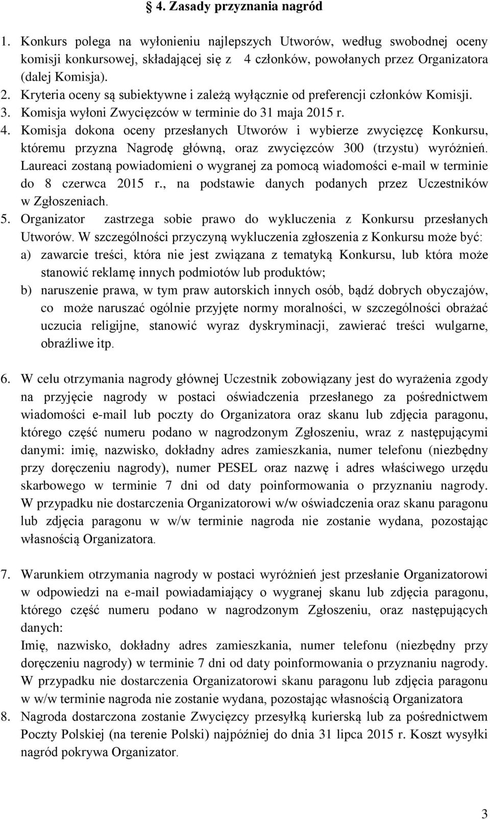 Kryteria oceny są subiektywne i zależą wyłącznie od preferencji członków Komisji. 3. Komisja wyłoni Zwycięzców w terminie do 31 maja 2015 r. 4.