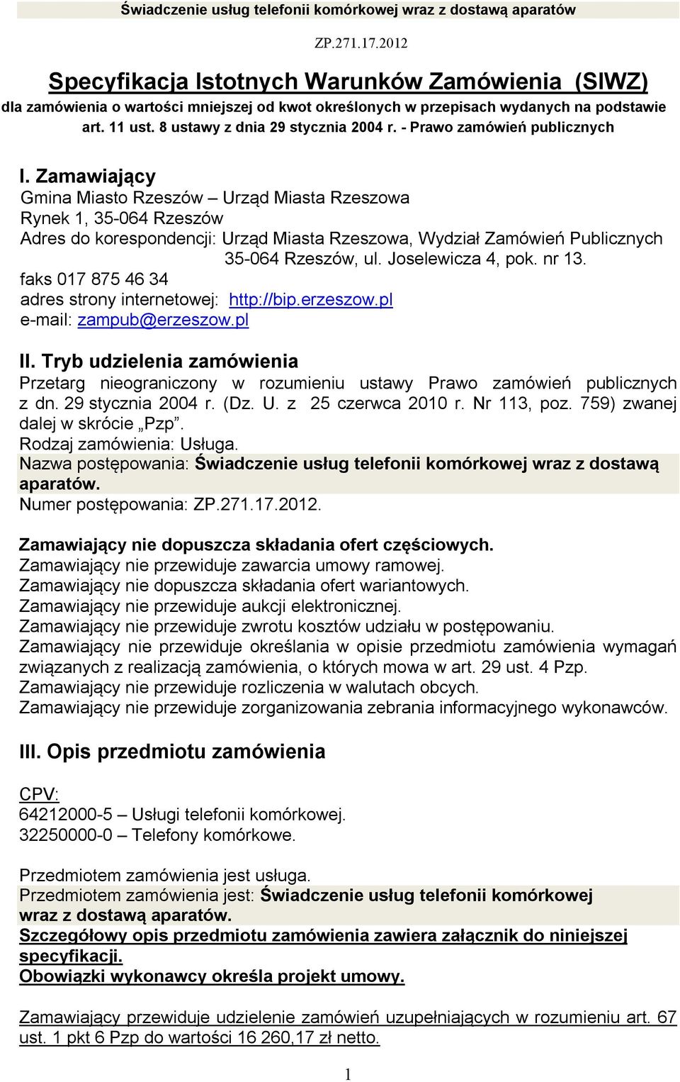Zamawiający Gmina Miasto Rzeszów Urząd Miasta Rzeszowa Rynek 1, 35-064 Rzeszów Adres do korespondencji: Urząd Miasta Rzeszowa, Wydział Zamówień Publicznych 35-064 Rzeszów, ul. Joselewicza 4, pok.