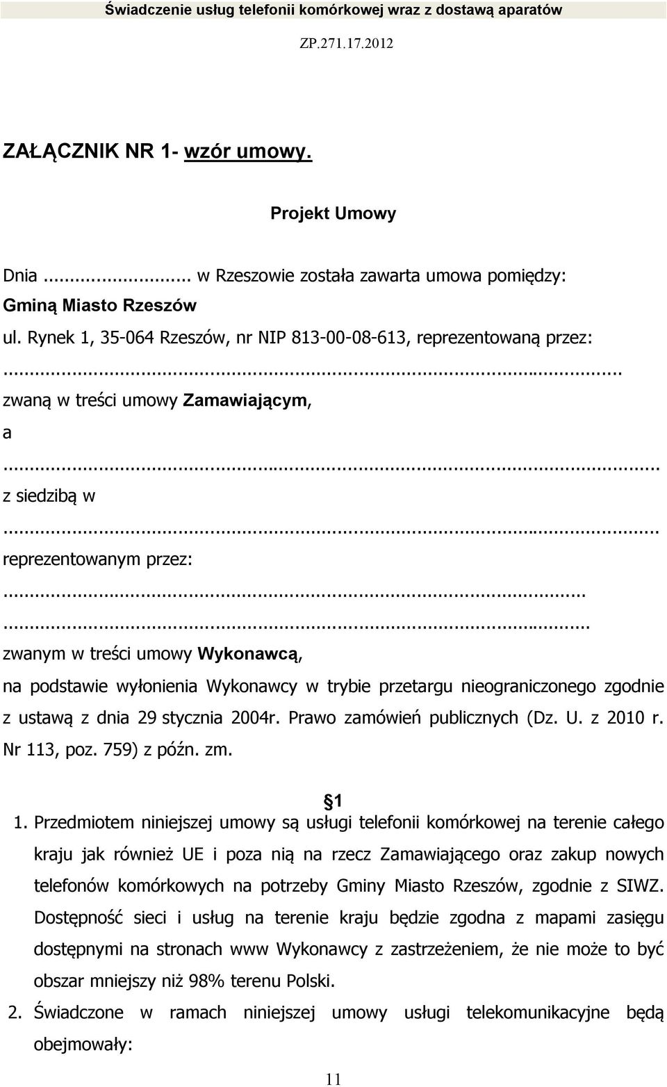 ..... zwanym w treści umowy Wykonawcą, na podstawie wyłonienia Wykonawcy w trybie przetargu nieograniczonego zgodnie z ustawą z dnia 29 stycznia 2004r. Prawo zamówień publicznych (Dz. U. z 2010 r.