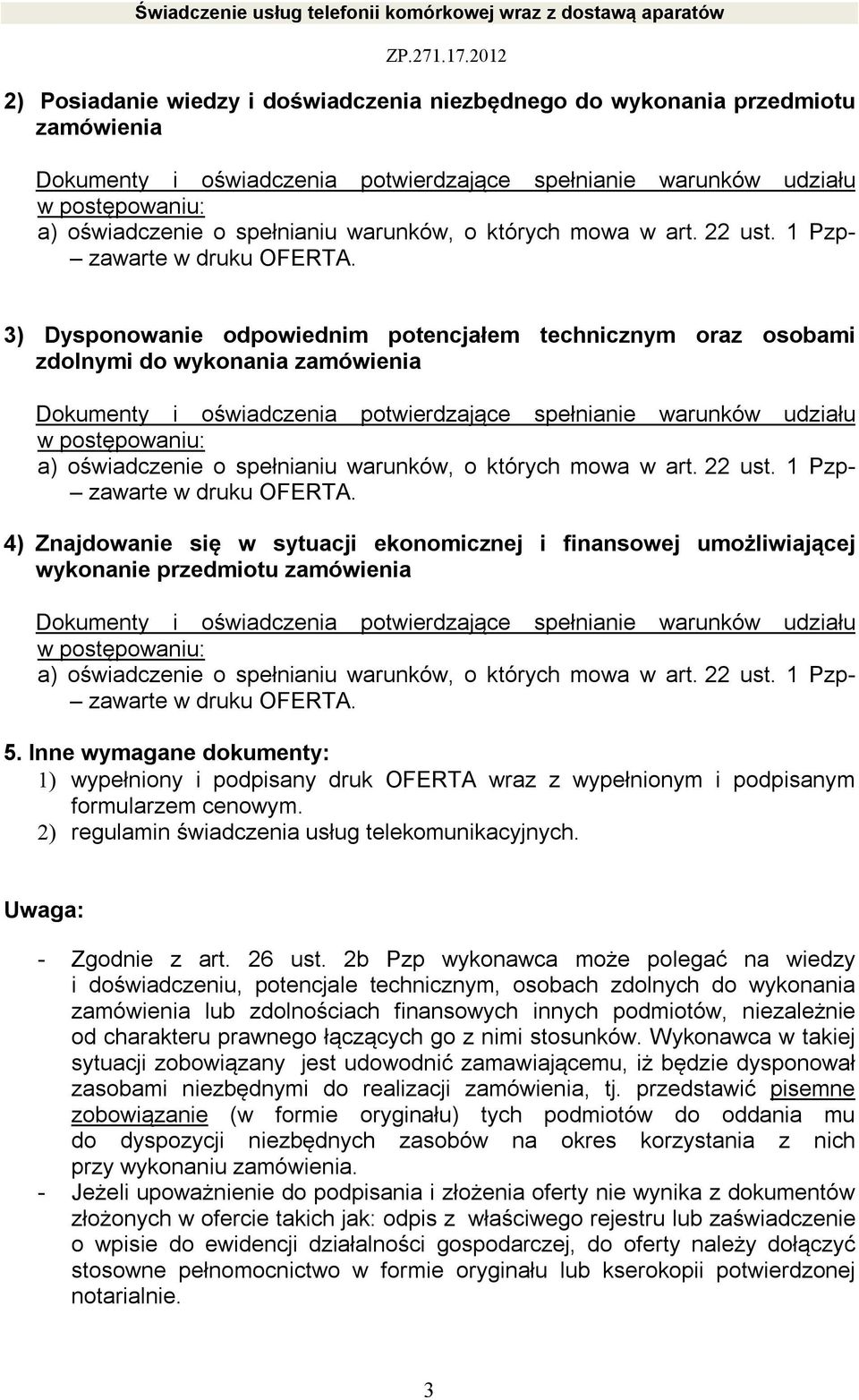 3) Dysponowanie odpowiednim potencjałem technicznym oraz osobami zdolnymi do wykonania zamówienia Dokumenty i oświadczenia potwierdzające spełnianie warunków udziału w postępowaniu: a) oświadczenie o
