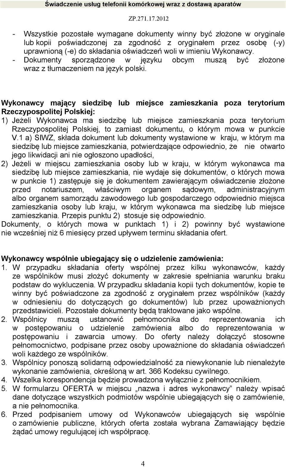 Wykonawcy mający siedzibę lub miejsce zamieszkania poza terytorium Rzeczypospolitej Polskiej: 1) Jeżeli Wykonawca ma siedzibę lub miejsce zamieszkania poza terytorium Rzeczypospolitej Polskiej, to