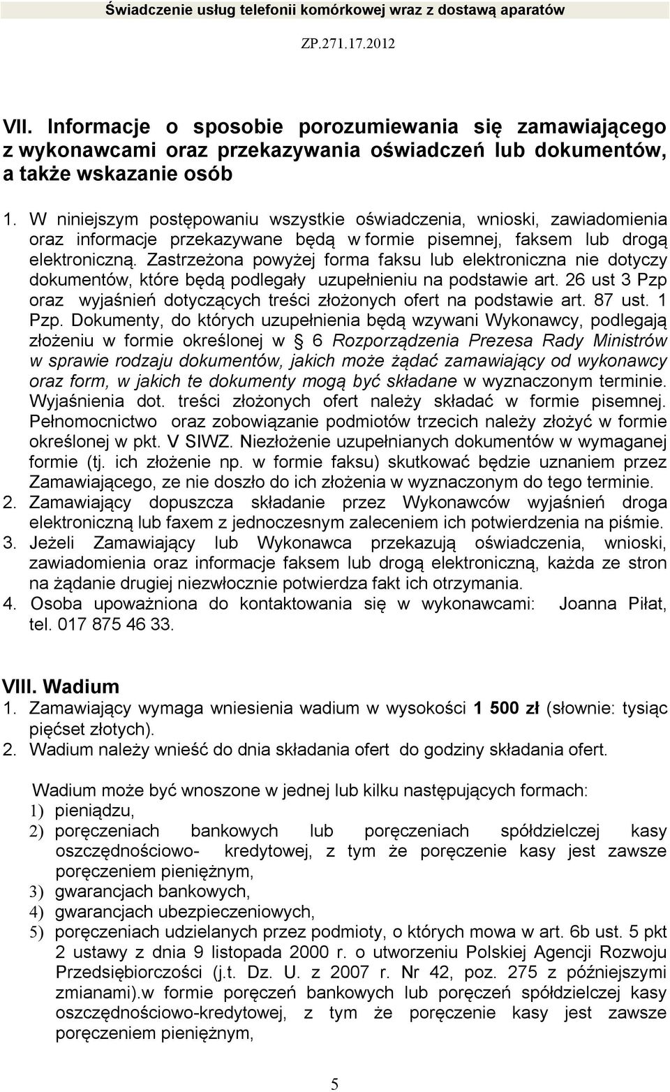 Zastrzeżona powyżej forma faksu lub elektroniczna nie dotyczy dokumentów, które będą podlegały uzupełnieniu na podstawie art.
