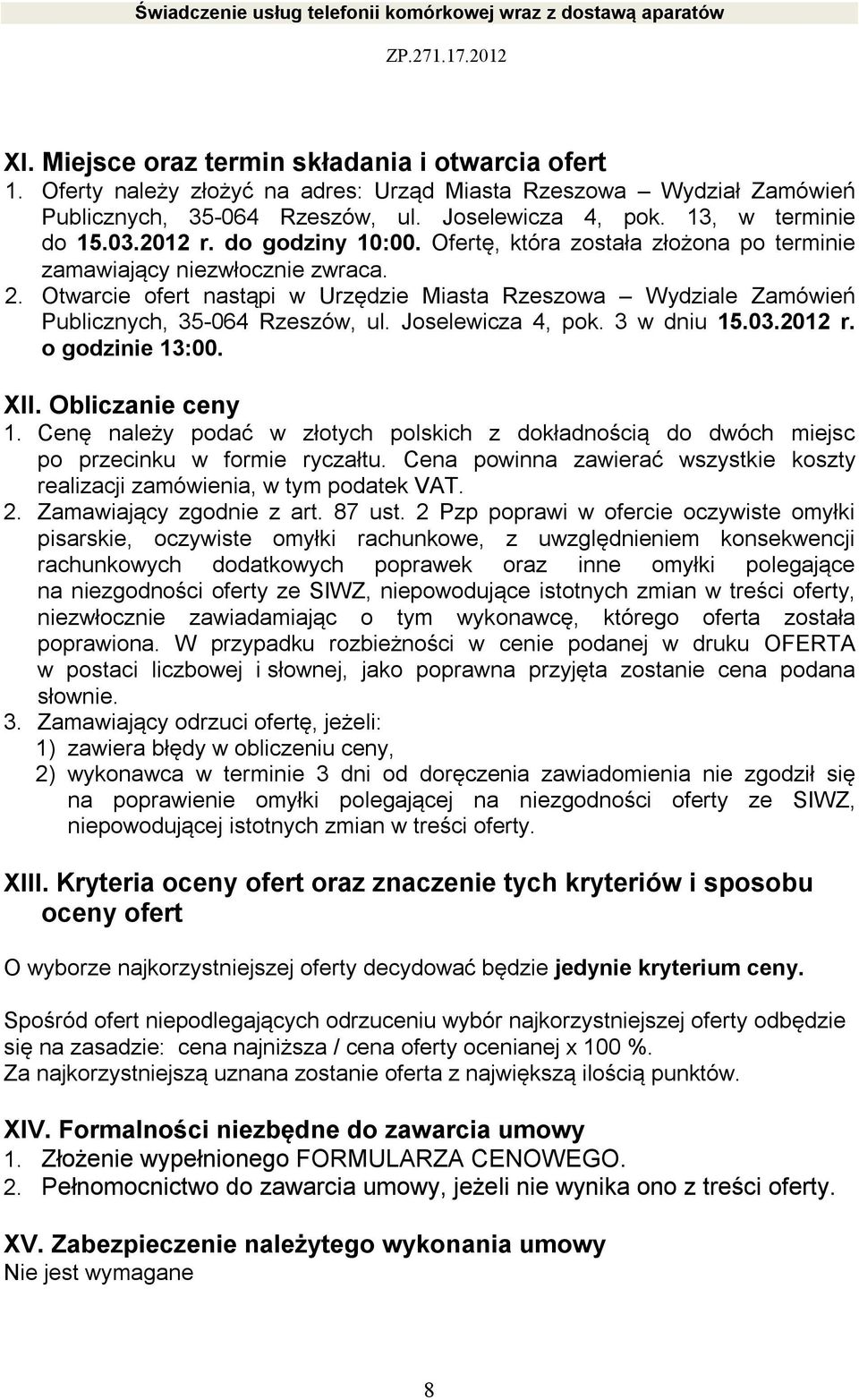 Otwarcie ofert nastąpi w Urzędzie Miasta Rzeszowa Wydziale Zamówień Publicznych, 35-064 Rzeszów, ul. Joselewicza 4, pok. 3 w dniu 15.03.2012 r. o godzinie 13:00. XII. Obliczanie ceny 1.