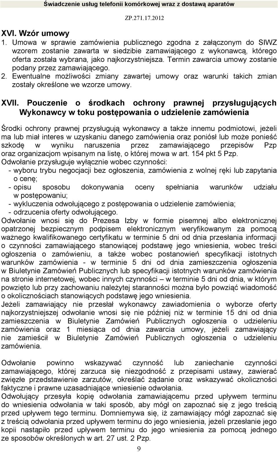 Termin zawarcia umowy zostanie podany przez zamawiającego. 2. Ewentualne możliwości zmiany zawartej umowy oraz warunki takich zmian zostały określone we wzorze umowy. XVII.