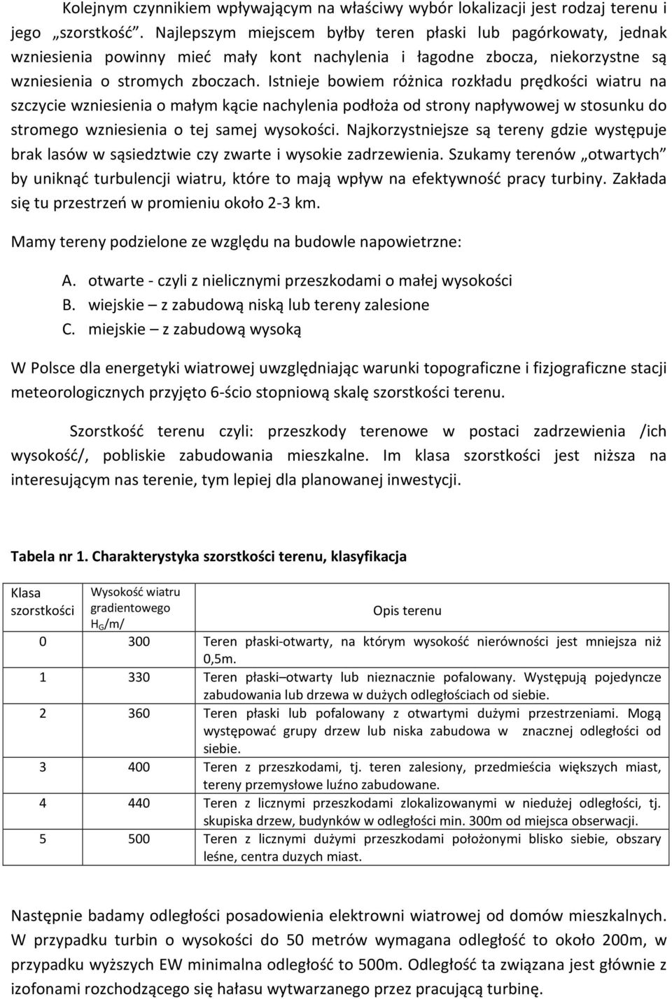 Istnieje bowiem różnica rozkładu prędkości wiatru na szczycie wzniesienia o małym kącie nachylenia podłoża od strony napływowej w stosunku do stromego wzniesienia o tej samej wysokości.