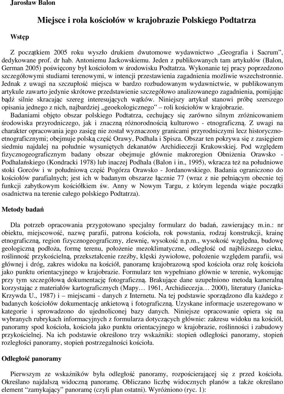 Wykonanie tej pracy poprzedzono szczegółowymi studiami terenowymi, w intencji przestawienia zagadnienia możliwie wszechstronnie.