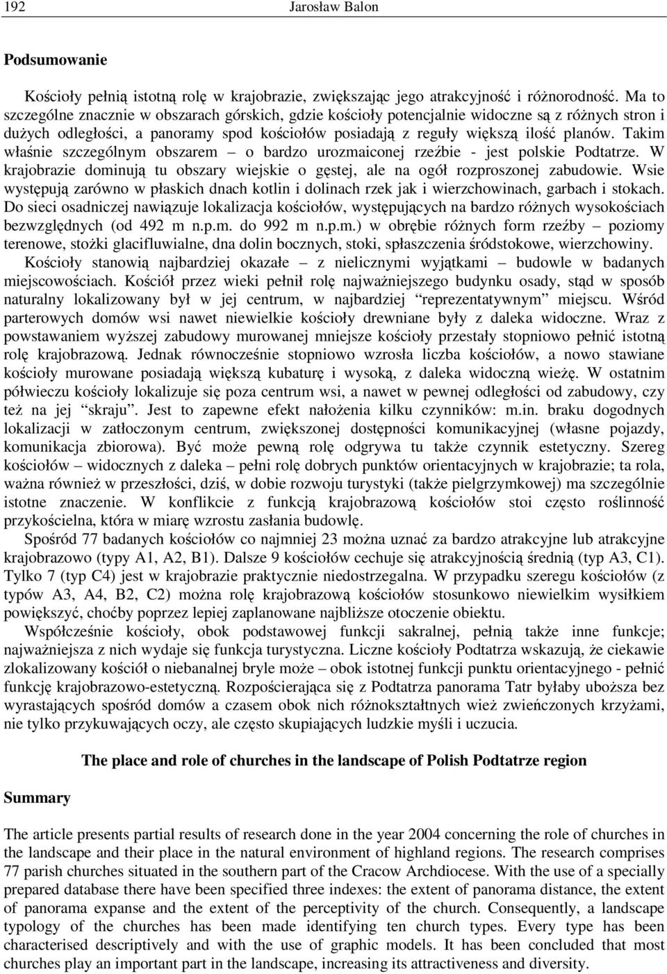 Takim właśnie szczególnym obszarem o bardzo urozmaiconej rzeźbie - jest polskie Podtatrze. W krajobrazie dominują tu obszary wiejskie o gęstej, ale na ogół rozproszonej zabudowie.