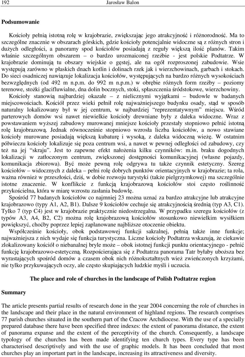 Takim właśnie szczególnym obszarem o bardzo urozmaiconej rzeźbie - jest polskie Podtatrze. W krajobrazie dominują tu obszary wiejskie o gęstej, ale na ogół rozproszonej zabudowie.