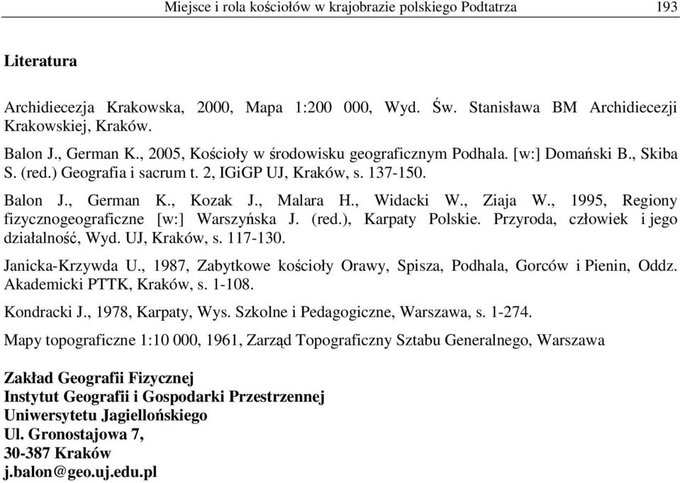 , Ziaja W., 1995, Regiony fizycznogeograficzne [w:] Warszyńska J. (red.), Karpaty Polskie. Przyroda, człowiek i jego działalność, Wyd. UJ, Kraków, s. 117-130. Janicka-Krzywda U.