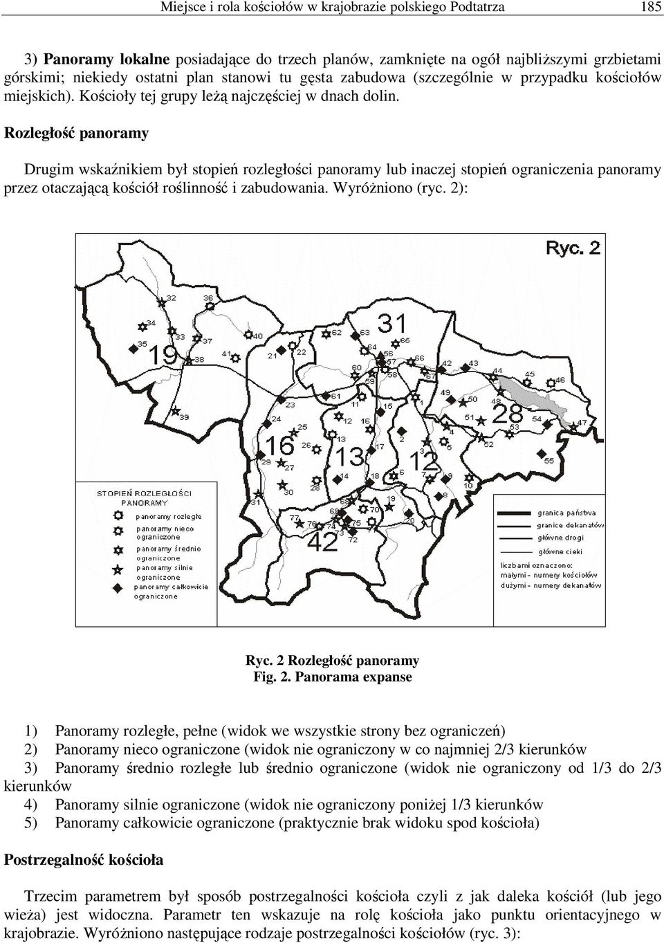 Rozległość panoramy Drugim wskaźnikiem był stopień rozległości panoramy lub inaczej stopień ograniczenia panoramy przez otaczającą kościół roślinność i zabudowania. Wyróżniono (ryc. 2): Ryc.