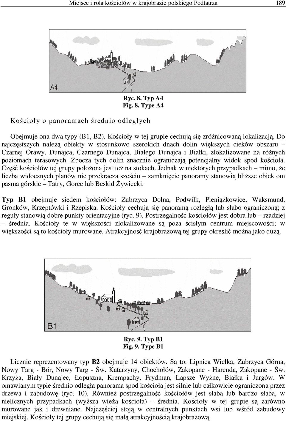 Do najczęstszych należą obiekty w stosunkowo szerokich dnach dolin większych cieków obszaru Czarnej Orawy, Dunajca, Czarnego Dunajca, Białego Dunajca i Białki, zlokalizowane na różnych poziomach