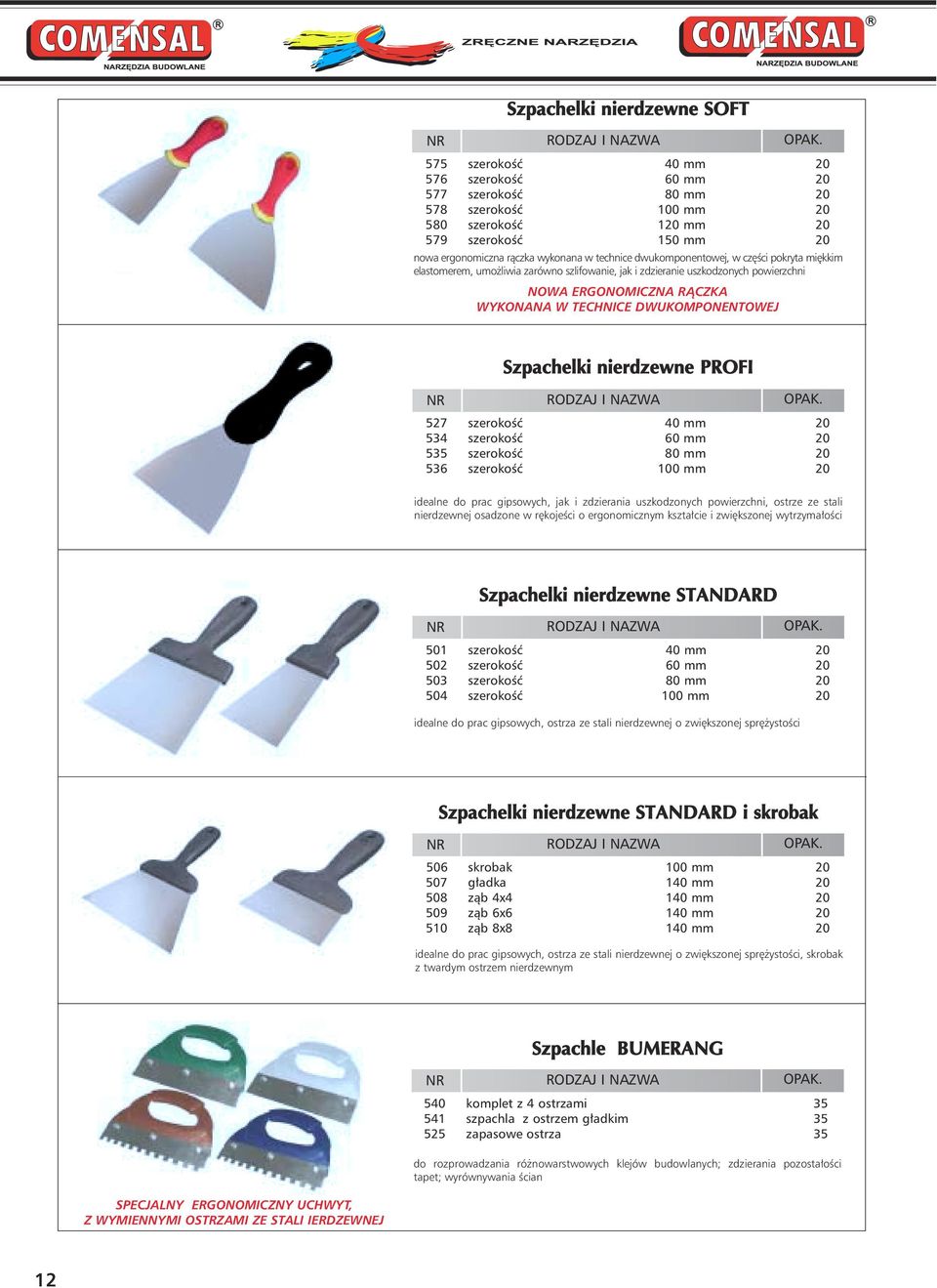 DWUKOMPONENTOWEJ Szpachelki nierdzewne PROFI 527 szerokoêç 40 mm 20 534 szerokoêç 60 mm 20 535 szerokoêç 80 mm 20 536 szerokoêç 100 mm 20 idealne do prac gipsowych, jak i zdzierania uszkodzonych