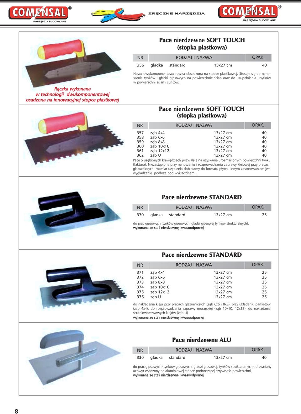 Pace nierdzewne SOFT TOUCH (stopka plastkowa) 357 zàb 4x4 13x27 cm 40 358 zàb 6x6 13x27 cm 40 359 zàb 8x8 13x27 cm 40 360 zàb 10x10 13x27 cm 40 361 zàb 12x12 13x27 cm 40 362 zàb U 13x27 cm 40 Pace o