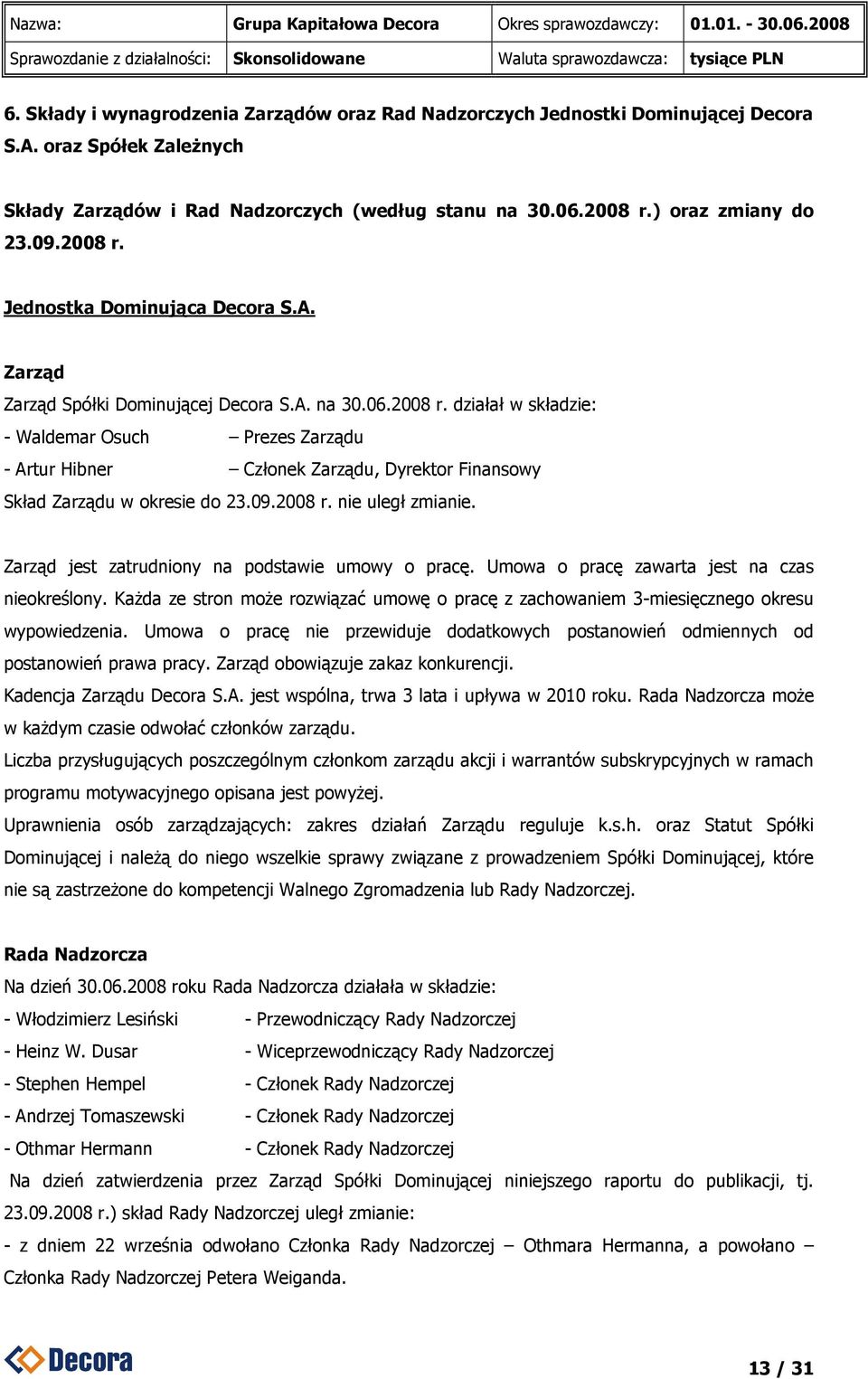 09.2008 r. nie uległ zmianie. Zarząd jest zatrudniony na podstawie umowy o pracę. Umowa o pracę zawarta jest na czas nieokreślony.