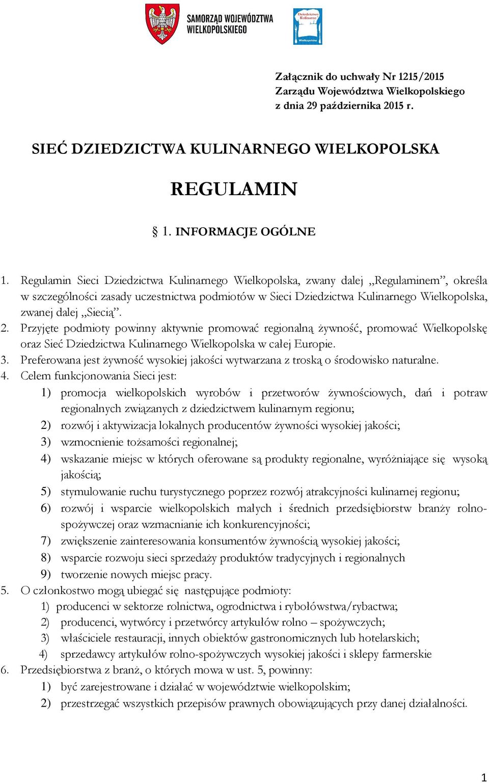 2. Przyjęte podmioty powinny aktywnie promować regionalną żywność, promować Wielkopolskę oraz Sieć Dziedzictwa Kulinarnego Wielkopolska w całej Europie. 3.