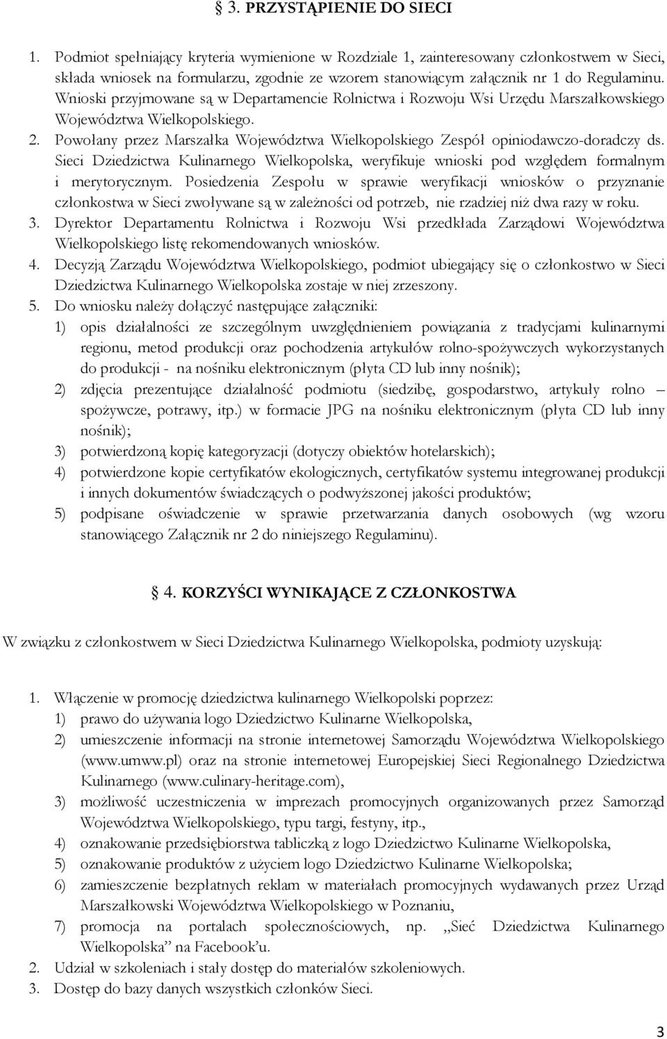 Wnioski przyjmowane są w Departamencie Rolnictwa i Rozwoju Wsi Urzędu Marszałkowskiego Województwa Wielkopolskiego. 2.