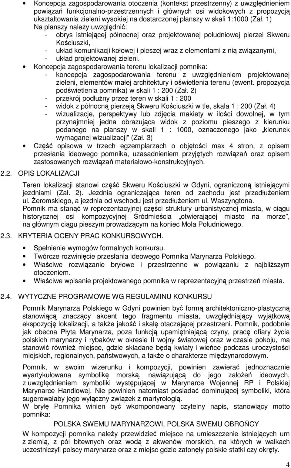 1) Na planszy naley uwzgldni : - obrys istniejcej północnej oraz projektowanej południowej pierzei Skweru Kociuszki, - układ komunikacji kołowej i pieszej wraz z elementami z ni zwizanymi, - układ